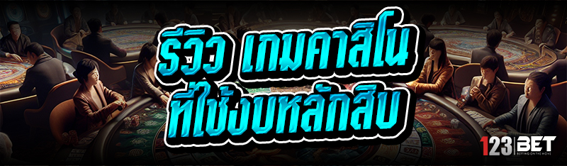 รีวิว เกมคาสิโน ใช้งบหลักสิบ