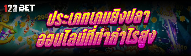 ประเภทเกมยิงปลาออนไลน์ ที่ทำกำไรสูง