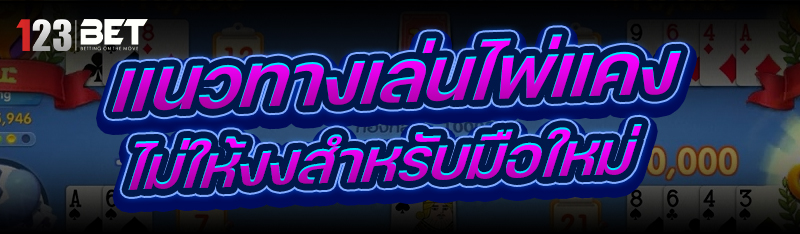 แนวทางเล่นไพ่แคง ไม่ให้งงสำหรับมือใหม่