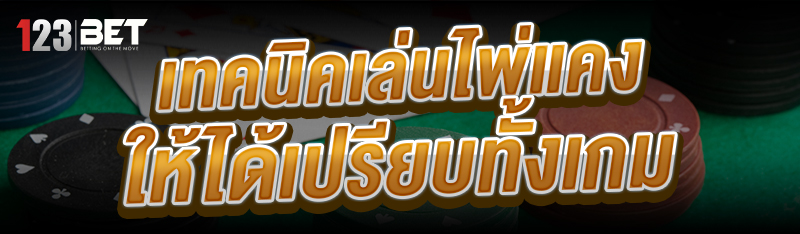 เทคนิคเล่นไพ่แคง ให้ได้เปรียบทั้งเกม